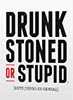 Drunk, Stoned or Stupid